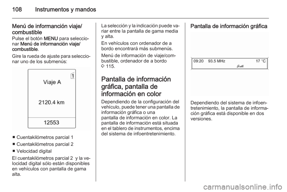 OPEL MERIVA 2014.5 Manual de Instrucciones (in Spanish) 108Instrumentos y mandos
Menú de informanción viaje/combustible Pulse el botón MENU para seleccio‐
nar Menú de informanción viaje/
combustible .
Gire la rueda de ajuste para seleccio‐
nar u OPEL MERIVA 2014.5 Manual de Instrucciones (in Spanish) 108Instrumentos y mandos
Menú de informanción viaje/combustible Pulse el botón MENU para seleccio‐
nar Menú de informanción viaje/
combustible .
Gire la rueda de ajuste para seleccio‐
nar u