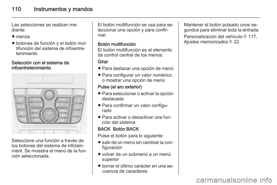 OPEL MERIVA 2014.5 Manual de Instrucciones (in Spanish) 110Instrumentos y mandos
Las selecciones se realizan me‐
diante:
■ menús
■ botones de función y el botón mul‐ tifunción del sistema de infoentre‐
tenimiento
Selección con el sistema de
OPEL MERIVA 2014.5 Manual de Instrucciones (in Spanish) 110Instrumentos y mandos
Las selecciones se realizan me‐
diante:
■ menús
■ botones de función y el botón mul‐ tifunción del sistema de infoentre‐
tenimiento
Selección con el sistema de