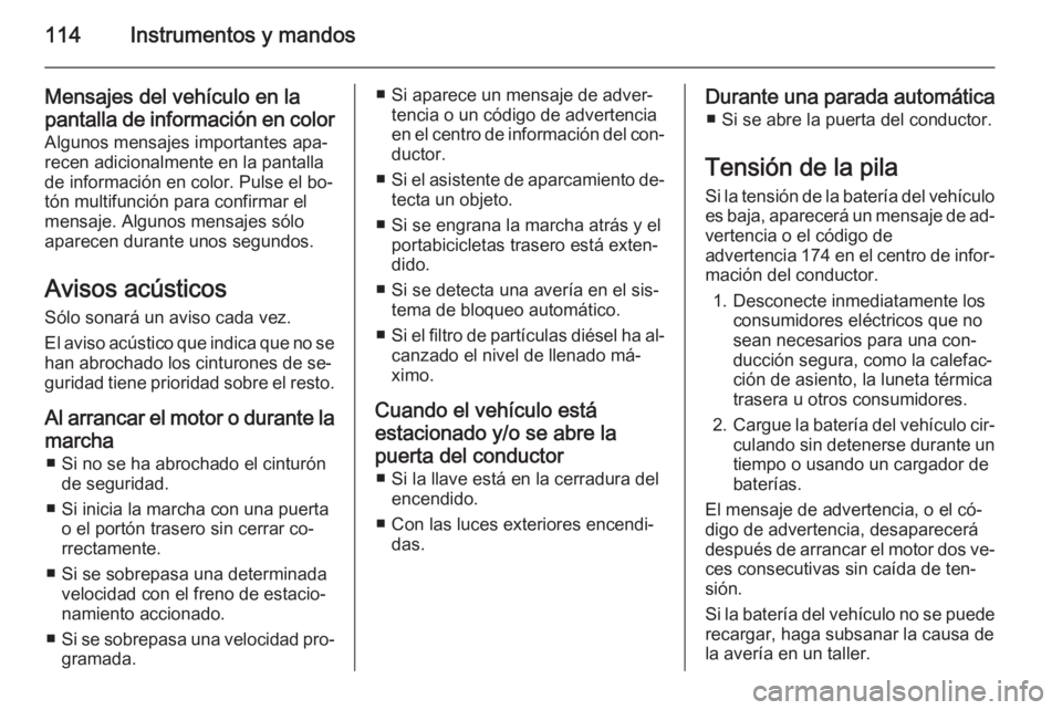 OPEL MERIVA 2014.5 Manual de Instrucciones (in Spanish) 114Instrumentos y mandos
Mensajes del vehículo en la
pantalla de información en color Algunos mensajes importantes apa‐recen adicionalmente en la pantalla
de información en color. Pulse el bo‐
OPEL MERIVA 2014.5 Manual de Instrucciones (in Spanish) 114Instrumentos y mandos
Mensajes del vehículo en la
pantalla de información en color Algunos mensajes importantes apa‐recen adicionalmente en la pantalla
de información en color. Pulse el bo‐