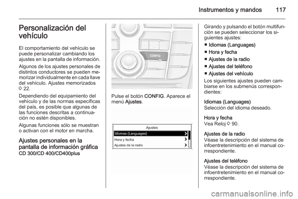 OPEL MERIVA 2014.5 Manual de Instrucciones (in Spanish) Instrumentos y mandos117Personalización del
vehículo
El comportamiento del vehículo se
puede personalizar cambiando los
ajustes en la pantalla de información .
Algunos de los ajustes personales de OPEL MERIVA 2014.5 Manual de Instrucciones (in Spanish) Instrumentos y mandos117Personalización del
vehículo
El comportamiento del vehículo se
puede personalizar cambiando los
ajustes en la pantalla de información .
Algunos de los ajustes personales de