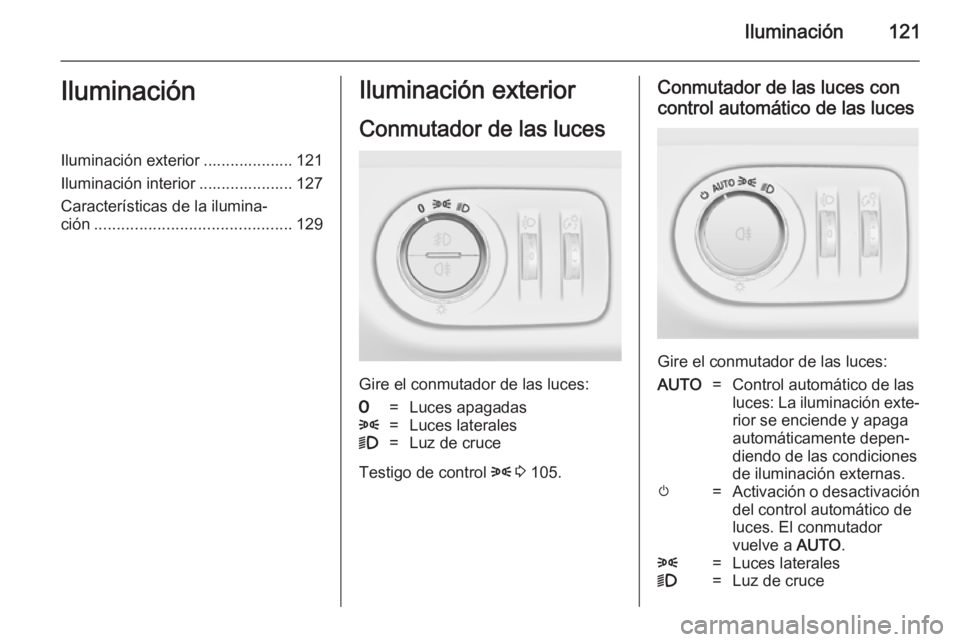 OPEL MERIVA 2014.5 Manual de Instrucciones (in Spanish) Iluminación121IluminaciónIluminación exterior .................... 121
Iluminación interior ..................... 127
Características de la ilumina‐
ción ...................................... OPEL MERIVA 2014.5 Manual de Instrucciones (in Spanish) Iluminación121IluminaciónIluminación exterior .................... 121
Iluminación interior ..................... 127
Características de la ilumina‐
ción ......................................