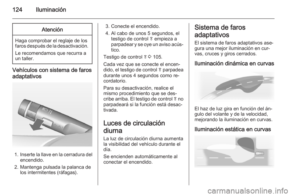 OPEL MERIVA 2014.5 Manual de Instrucciones (in Spanish) 124IluminaciónAtención
Haga comprobar el reglaje de los
faros después de la desactivación.
Le recomendamos que recurra a
un taller.
Vehículos con sistema de faros
adaptativos
1. Inserte la llave OPEL MERIVA 2014.5 Manual de Instrucciones (in Spanish) 124IluminaciónAtención
Haga comprobar el reglaje de los
faros después de la desactivación.
Le recomendamos que recurra a
un taller.
Vehículos con sistema de faros
adaptativos
1. Inserte la llave