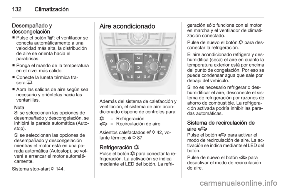 OPEL MERIVA 2014.5  Manual de Instrucciones (in Spanish) 132Climatización
Desempañado y
descongelación ■ Pulse el botón  V: el ventilador se
conecta automáticamente a una velocidad más alta, la distribución
de aire se orienta hacia el
parabrisas.
