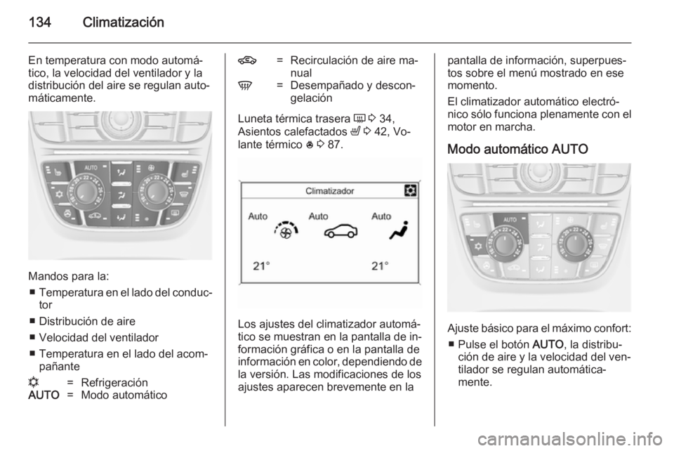 OPEL MERIVA 2014.5  Manual de Instrucciones (in Spanish) 134Climatización
En temperatura con modo automá‐
tico, la velocidad del ventilador y la distribución del aire se regulan auto‐
máticamente.
Mandos para la:
■ Temperatura en el lado del condu