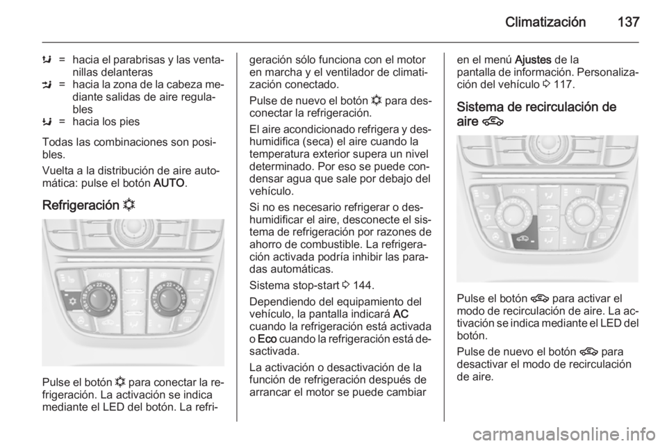 OPEL MERIVA 2014.5  Manual de Instrucciones (in Spanish) Climatización137
s=hacia el parabrisas y las venta‐nillas delanterasM=hacia la zona de la cabeza me‐
diante salidas de aire regula‐
blesK=hacia los pies
Todas las combinaciones son posi‐
bles