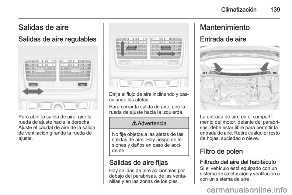 OPEL MERIVA 2014.5 Manual de Instrucciones (in Spanish) Climatización139Salidas de aire
Salidas de aire regulables
Para abrir la salida de aire, gire la
rueda de ajuste hacia la derecha. Ajuste el caudal de aire de la salidade ventilación girando la rued OPEL MERIVA 2014.5 Manual de Instrucciones (in Spanish) Climatización139Salidas de aire
Salidas de aire regulables
Para abrir la salida de aire, gire la
rueda de ajuste hacia la derecha. Ajuste el caudal de aire de la salidade ventilación girando la rued