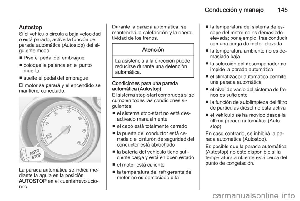 OPEL MERIVA 2014.5 Manual de Instrucciones (in Spanish) Conducción y manejo145
AutostopSi el vehículo circula a baja velocidad
o está parado, active la función de
parada automática (Autostop) del si‐
guiente modo:
■ Pise el pedal del embrague
■ OPEL MERIVA 2014.5 Manual de Instrucciones (in Spanish) Conducción y manejo145
AutostopSi el vehículo circula a baja velocidad
o está parado, active la función de
parada automática (Autostop) del si‐
guiente modo:
■ Pise el pedal del embrague
■