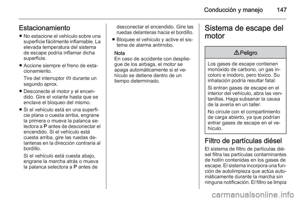 OPEL MERIVA 2014.5 Manual de Instrucciones (in Spanish) Conducción y manejo147Estacionamiento■ No estacione el vehículo sobre una
superficie fácilmente inflamable. La
elevada temperatura del sistema
de escape podría inflamar dicha
superficie.
■ Acc OPEL MERIVA 2014.5 Manual de Instrucciones (in Spanish) Conducción y manejo147Estacionamiento■ No estacione el vehículo sobre una
superficie fácilmente inflamable. La
elevada temperatura del sistema
de escape podría inflamar dicha
superficie.
■ Acc