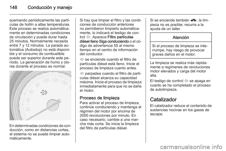 OPEL MERIVA 2014.5 Manual de Instrucciones (in Spanish) 148Conducción y manejo
quemando periódicamente las partí‐culas de hollín a altas temperaturas.
Este proceso se realiza automática‐
mente en determinadas condiciones
de circulación y puede du OPEL MERIVA 2014.5 Manual de Instrucciones (in Spanish) 148Conducción y manejo
quemando periódicamente las partí‐culas de hollín a altas temperaturas.
Este proceso se realiza automática‐
mente en determinadas condiciones
de circulación y puede du