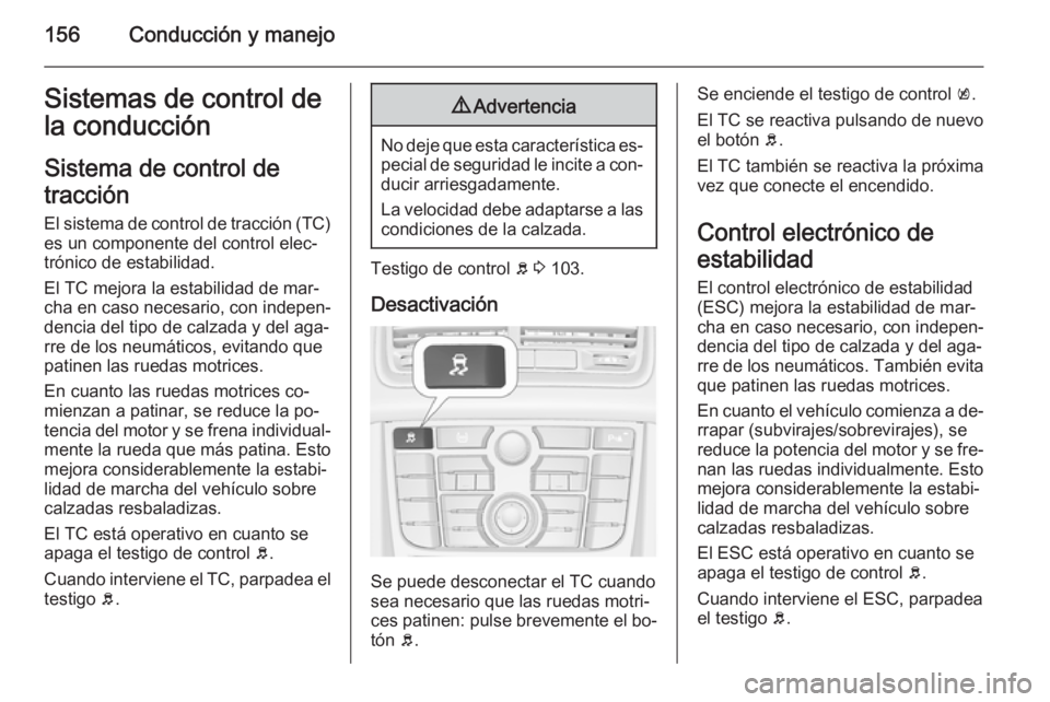 OPEL MERIVA 2014.5  Manual de Instrucciones (in Spanish) 156Conducción y manejoSistemas de control de
la conducción
Sistema de control de
tracción
El sistema de control de tracción (TC)
es un componente del control elec‐
trónico de estabilidad.
El TC