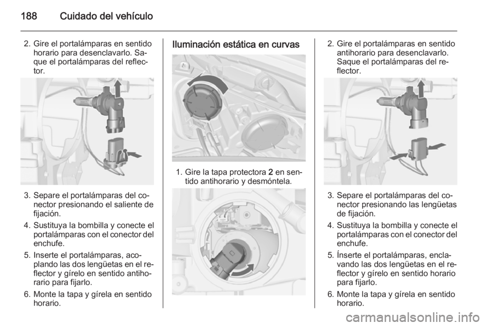 OPEL MERIVA 2014.5  Manual de Instrucciones (in Spanish) 188Cuidado del vehículo
2. Gire el portalámparas en sentidohorario para desenclavarlo. Sa‐
que el portalámparas del reflec‐
tor.
3. Separe el portalámparas del co‐ nector presionando el sali