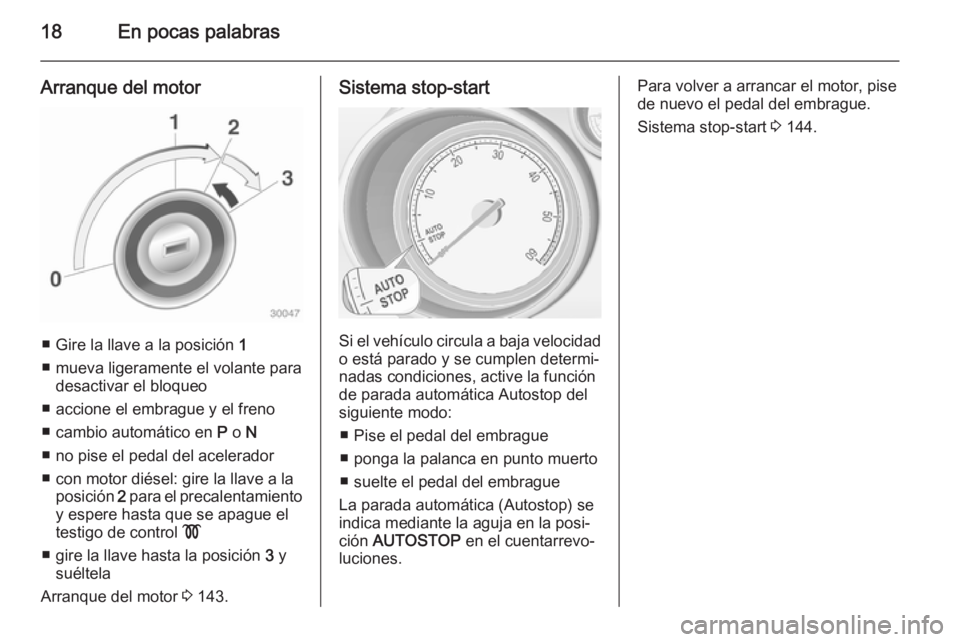 OPEL MERIVA 2014.5 Manual de Instrucciones (in Spanish) 18En pocas palabras
Arranque del motor
■ Gire la llave a la posición 1
■ mueva ligeramente el volante para desactivar el bloqueo
■ accione el embrague y el freno ■ cambio automático en P o OPEL MERIVA 2014.5 Manual de Instrucciones (in Spanish) 18En pocas palabras
Arranque del motor
■ Gire la llave a la posición 1
■ mueva ligeramente el volante para desactivar el bloqueo
■ accione el embrague y el freno ■ cambio automático en P o