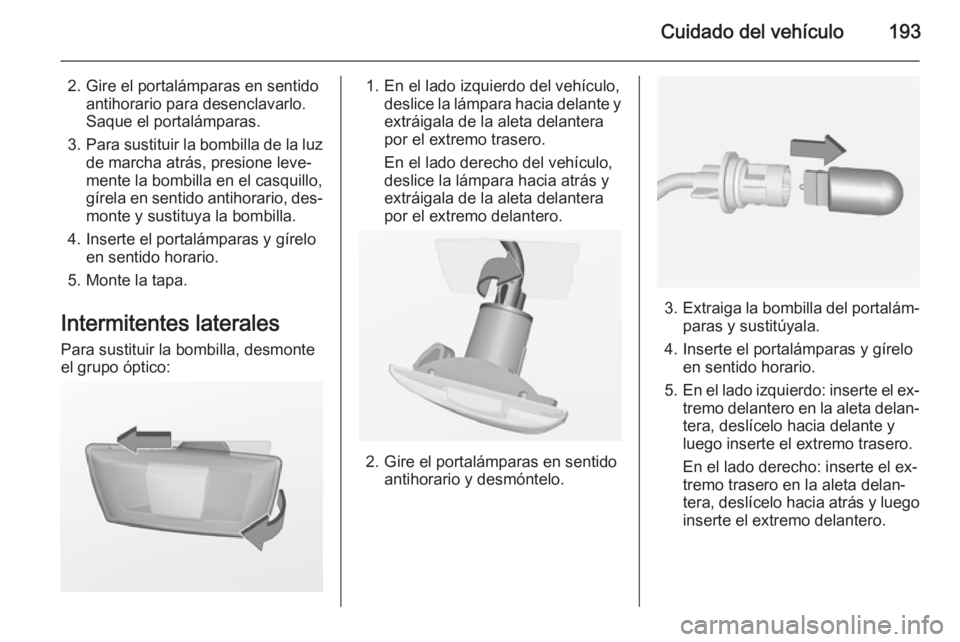 OPEL MERIVA 2014.5 Manual de Instrucciones (in Spanish) Cuidado del vehículo193
2. Gire el portalámparas en sentidoantihorario para desenclavarlo.
Saque el portalámparas.
3. Para sustituir la bombilla de la luz
de marcha atrás, presione leve‐
mente l OPEL MERIVA 2014.5 Manual de Instrucciones (in Spanish) Cuidado del vehículo193
2. Gire el portalámparas en sentidoantihorario para desenclavarlo.
Saque el portalámparas.
3. Para sustituir la bombilla de la luz
de marcha atrás, presione leve‐
mente l
