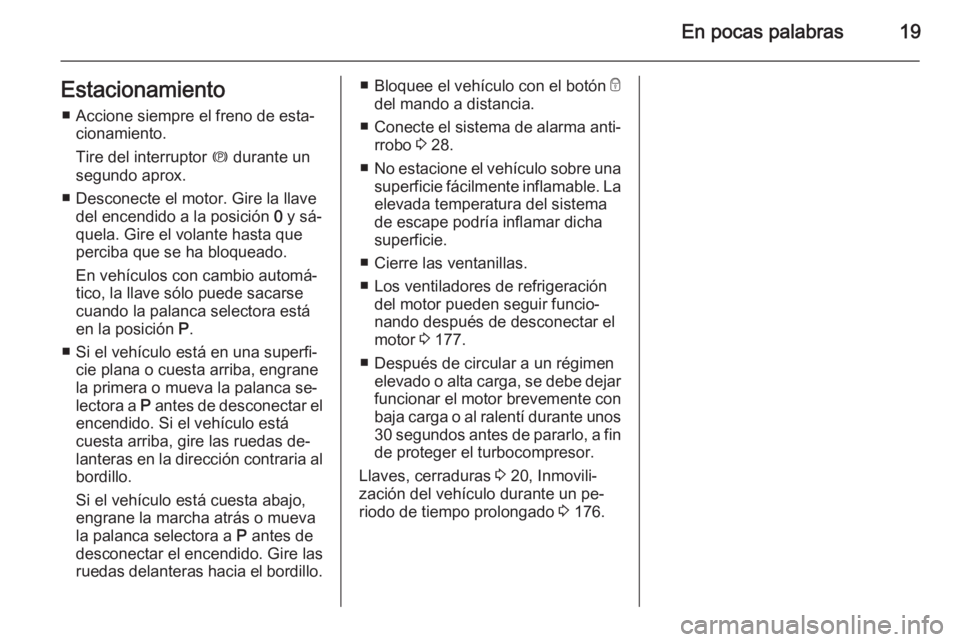 OPEL MERIVA 2014.5 Manual de Instrucciones (in Spanish) En pocas palabras19Estacionamiento■ Accione siempre el freno de esta‐ cionamiento.
Tire del interruptor m durante un
segundo aprox.
■ Desconecte el motor. Gire la llave del encendido a la posic OPEL MERIVA 2014.5 Manual de Instrucciones (in Spanish) En pocas palabras19Estacionamiento■ Accione siempre el freno de esta‐ cionamiento.
Tire del interruptor m durante un
segundo aprox.
■ Desconecte el motor. Gire la llave del encendido a la posic