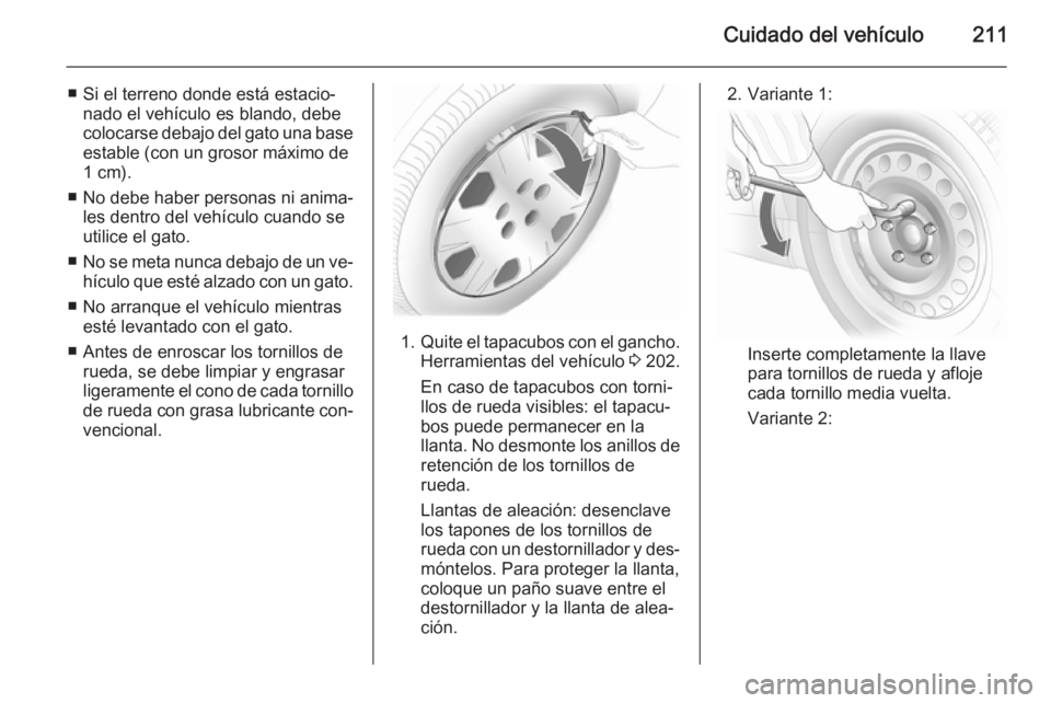 OPEL MERIVA 2014.5 Manual de Instrucciones (in Spanish) Cuidado del vehículo211
■ Si el terreno donde está estacio‐nado el vehículo es blando, debe
colocarse debajo del gato una base
estable (con un grosor máximo de
1 cm).
■ No debe haber persona OPEL MERIVA 2014.5 Manual de Instrucciones (in Spanish) Cuidado del vehículo211
■ Si el terreno donde está estacio‐nado el vehículo es blando, debe
colocarse debajo del gato una base
estable (con un grosor máximo de
1 cm).
■ No debe haber persona