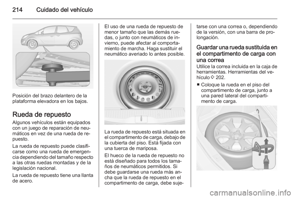 OPEL MERIVA 2014.5 Manual de Instrucciones (in Spanish) 214Cuidado del vehículo
Posición del brazo delantero de la
plataforma elevadora en los bajos.
Rueda de repuesto
Algunos vehículos están equipados
con un juego de reparación de neu‐
máticos en OPEL MERIVA 2014.5 Manual de Instrucciones (in Spanish) 214Cuidado del vehículo
Posición del brazo delantero de la
plataforma elevadora en los bajos.
Rueda de repuesto
Algunos vehículos están equipados
con un juego de reparación de neu‐
máticos en