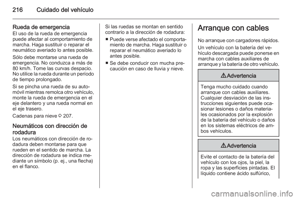 OPEL MERIVA 2014.5 Manual de Instrucciones (in Spanish) 216Cuidado del vehículo
Rueda de emergenciaEl uso de la rueda de emergencia
puede afectar al comportamiento de marcha. Haga sustituir o reparar el
neumático averiado lo antes posible.
Sólo debe mon OPEL MERIVA 2014.5 Manual de Instrucciones (in Spanish) 216Cuidado del vehículo
Rueda de emergenciaEl uso de la rueda de emergencia
puede afectar al comportamiento de marcha. Haga sustituir o reparar el
neumático averiado lo antes posible.
Sólo debe mon