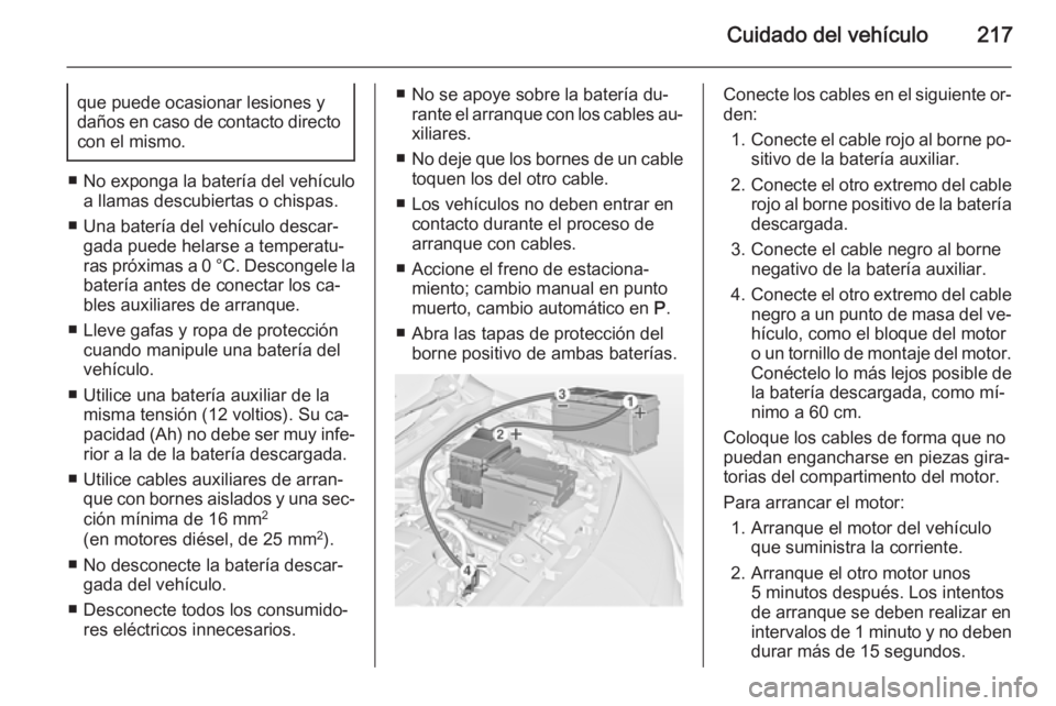 OPEL MERIVA 2014.5 Manual de Instrucciones (in Spanish) Cuidado del vehículo217que puede ocasionar lesiones y
daños en caso de contacto directo con el mismo.
■ No exponga la batería del vehículo
a llamas descubiertas o chispas.
■ Una batería del v OPEL MERIVA 2014.5 Manual de Instrucciones (in Spanish) Cuidado del vehículo217que puede ocasionar lesiones y
daños en caso de contacto directo con el mismo.
■ No exponga la batería del vehículo
a llamas descubiertas o chispas.
■ Una batería del v