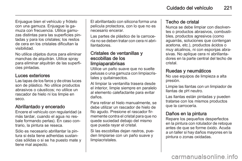 OPEL MERIVA 2014.5 Manual de Instrucciones (in Spanish) Cuidado del vehículo221
Enjuague bien el vehículo y frótelo
con una gamuza. Enjuague la ga‐
muza con frecuencia. Utilice gamu‐
zas distintas para las superficies pin‐
tadas y para los cristal OPEL MERIVA 2014.5 Manual de Instrucciones (in Spanish) Cuidado del vehículo221
Enjuague bien el vehículo y frótelo
con una gamuza. Enjuague la ga‐
muza con frecuencia. Utilice gamu‐
zas distintas para las superficies pin‐
tadas y para los cristal