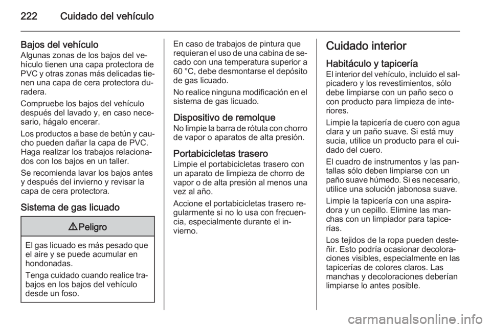 OPEL MERIVA 2014.5 Manual de Instrucciones (in Spanish) 222Cuidado del vehículo
Bajos del vehículoAlgunas zonas de los bajos del ve‐
hículo tienen una capa protectora de
PVC y otras zonas más delicadas tie‐
nen una capa de cera protectora du‐
rad OPEL MERIVA 2014.5 Manual de Instrucciones (in Spanish) 222Cuidado del vehículo
Bajos del vehículoAlgunas zonas de los bajos del ve‐
hículo tienen una capa protectora de
PVC y otras zonas más delicadas tie‐
nen una capa de cera protectora du‐
rad