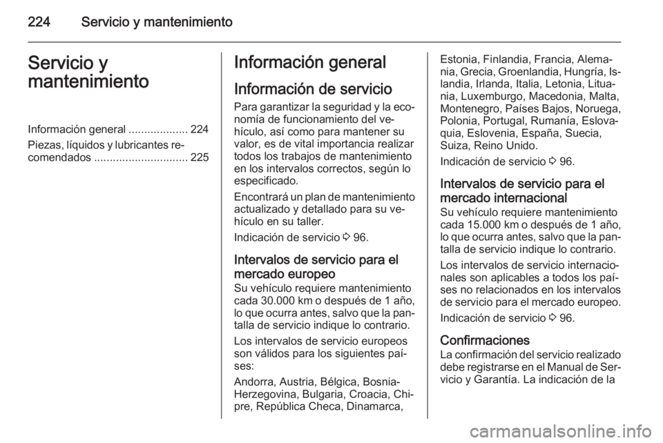 OPEL MERIVA 2014.5 Manual de Instrucciones (in Spanish) 224Servicio y mantenimientoServicio y
mantenimientoInformación general ...................224
Piezas, líquidos y lubricantes re‐ comendados .............................. 225Información general
I OPEL MERIVA 2014.5 Manual de Instrucciones (in Spanish) 224Servicio y mantenimientoServicio y
mantenimientoInformación general ...................224
Piezas, líquidos y lubricantes re‐ comendados .............................. 225Información general
I