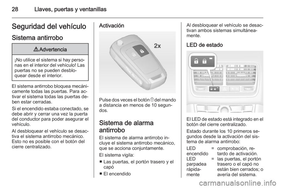 OPEL MERIVA 2014.5 Manual de Instrucciones (in Spanish) 28Llaves, puertas y ventanillasSeguridad del vehículo
Sistema antirrobo9 Advertencia
¡No utilice el sistema si hay perso‐
nas en el interior del vehículo! Laspuertas no se pueden desblo‐
quear OPEL MERIVA 2014.5 Manual de Instrucciones (in Spanish) 28Llaves, puertas y ventanillasSeguridad del vehículo
Sistema antirrobo9 Advertencia
¡No utilice el sistema si hay perso‐
nas en el interior del vehículo! Laspuertas no se pueden desblo‐
quear