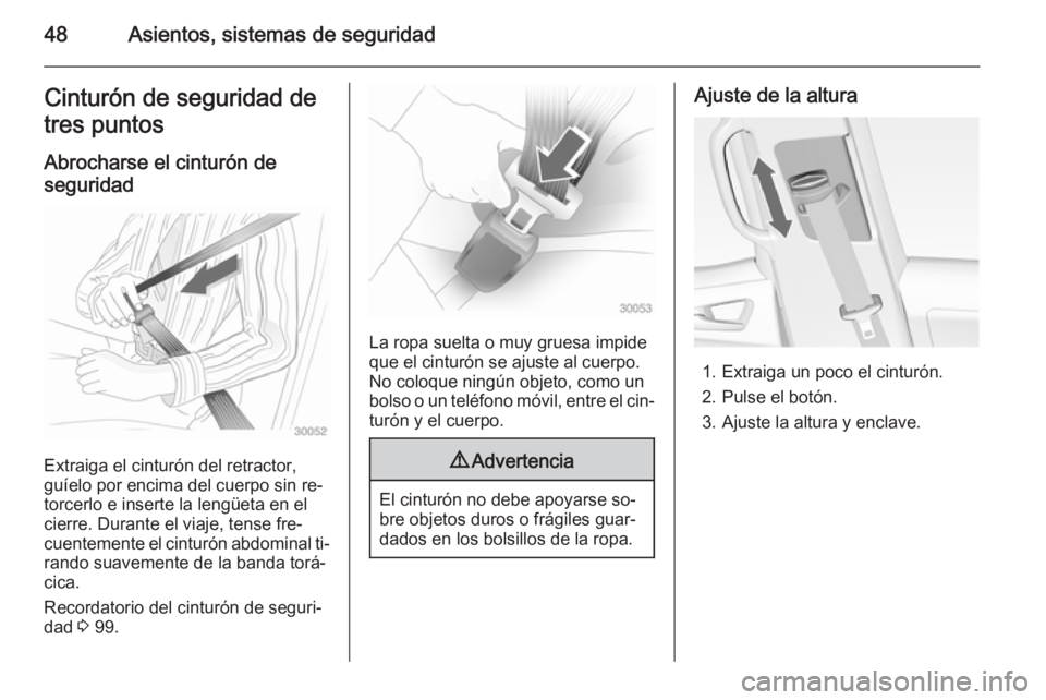 OPEL MERIVA 2014.5 Manual de Instrucciones (in Spanish) 48Asientos, sistemas de seguridadCinturón de seguridad de
tres puntos
Abrocharse el cinturón deseguridad
Extraiga el cinturón del retractor,
guíelo por encima del cuerpo sin re‐
torcerlo e inser OPEL MERIVA 2014.5 Manual de Instrucciones (in Spanish) 48Asientos, sistemas de seguridadCinturón de seguridad de
tres puntos
Abrocharse el cinturón deseguridad
Extraiga el cinturón del retractor,
guíelo por encima del cuerpo sin re‐
torcerlo e inser