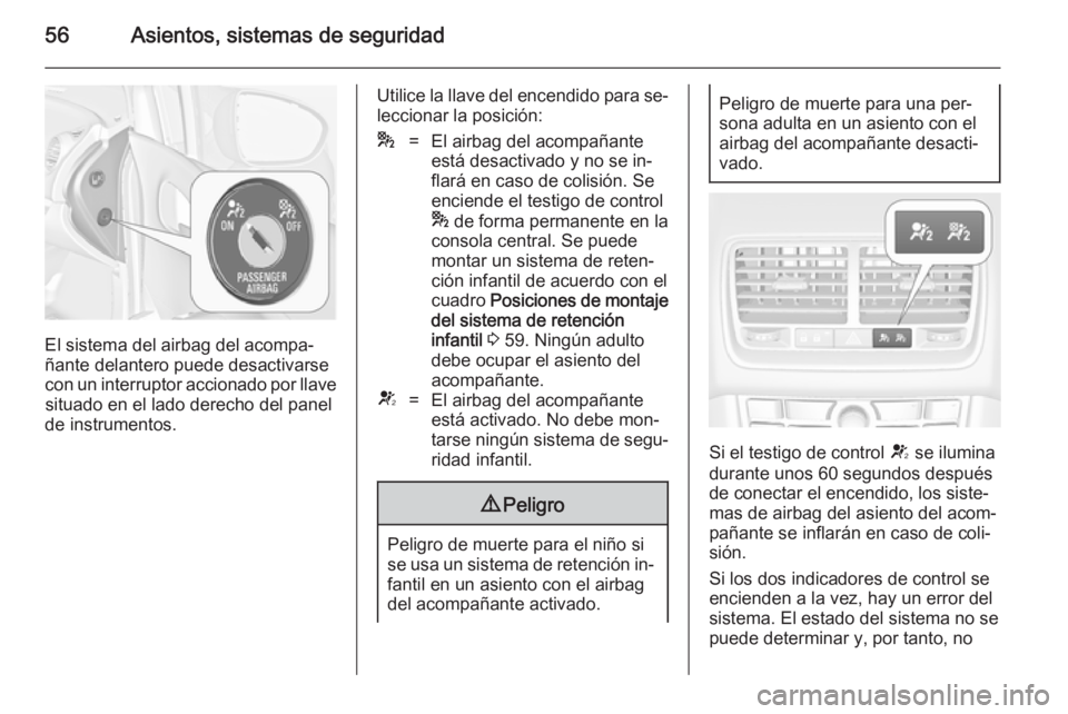 OPEL MERIVA 2014.5 Manual de Instrucciones (in Spanish) 56Asientos, sistemas de seguridad
El sistema del airbag del acompa‐
ñante delantero puede desactivarse
con un interruptor accionado por llave situado en el lado derecho del panel
de instrumentos.
U OPEL MERIVA 2014.5 Manual de Instrucciones (in Spanish) 56Asientos, sistemas de seguridad
El sistema del airbag del acompa‐
ñante delantero puede desactivarse
con un interruptor accionado por llave situado en el lado derecho del panel
de instrumentos.
U