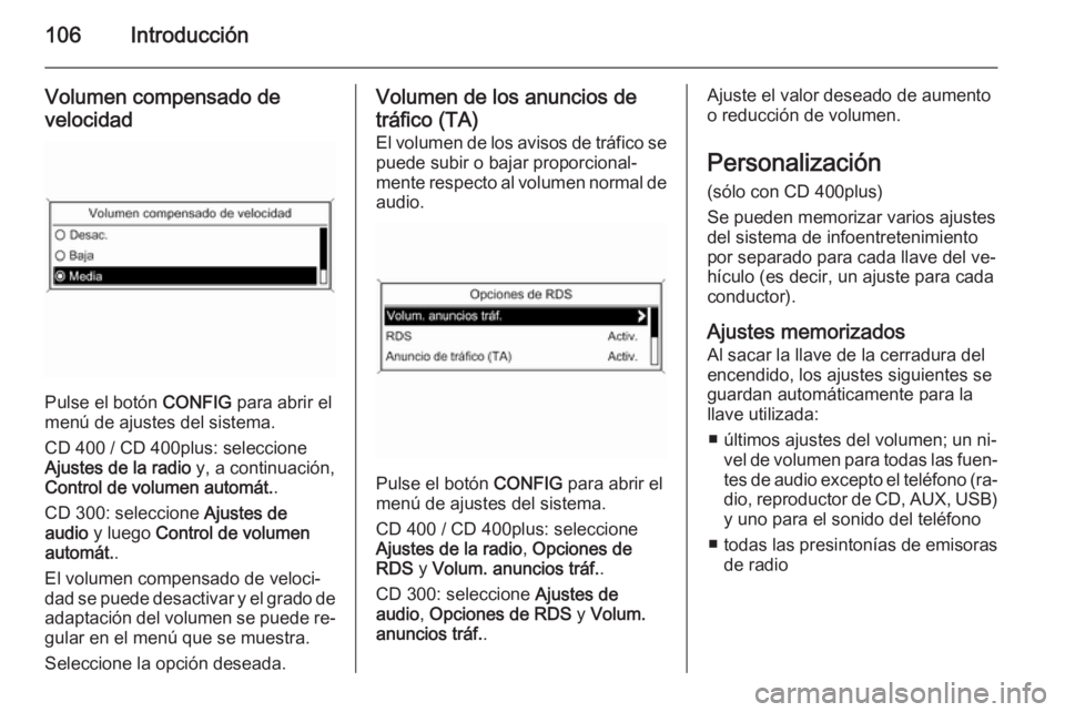 OPEL MERIVA 2015 Manual de infoentretenimiento (in Spanish) 106Introducción
Volumen compensado de
velocidad
Pulse el botón CONFIG para abrir el
menú de ajustes del sistema.
CD 400 / CD 400plus: seleccione
Ajustes de la radio y, a continuación,
Control de OPEL MERIVA 2015 Manual de infoentretenimiento (in Spanish) 106Introducción
Volumen compensado de
velocidad
Pulse el botón CONFIG para abrir el
menú de ajustes del sistema.
CD 400 / CD 400plus: seleccione
Ajustes de la radio y, a continuación,
Control de