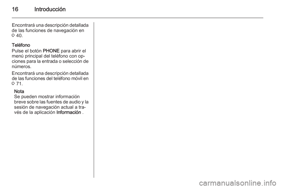 OPEL MERIVA 2015  Manual de infoentretenimiento (in Spanish) 16Introducción
Encontrará una descripción detallada
de las funciones de navegación en
3  40.
Teléfono
Pulse el botón  PHONE para abrir el
menú principal del teléfono con op‐
ciones para la e