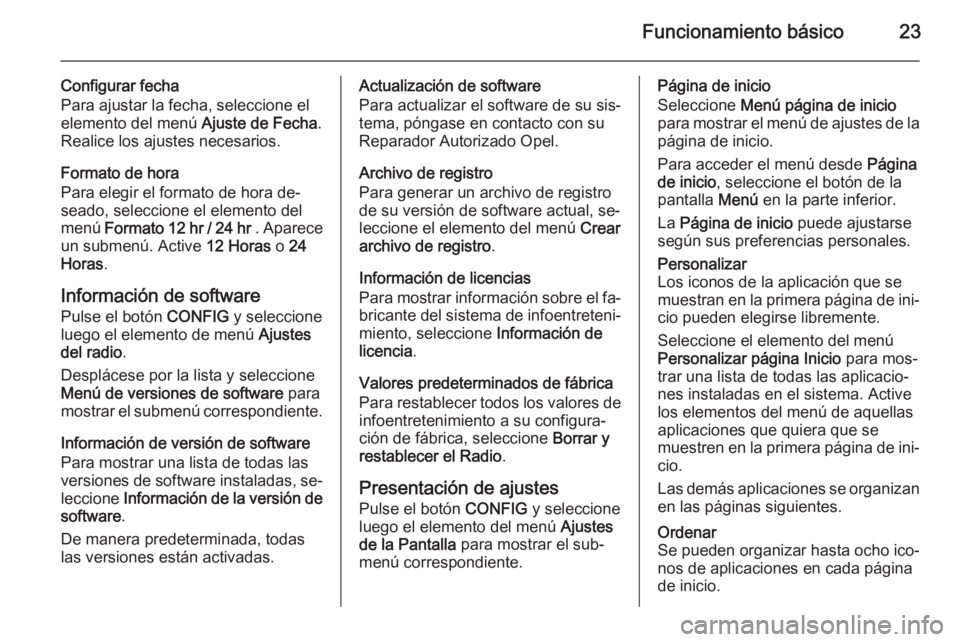 OPEL MERIVA 2015 Manual de infoentretenimiento (in Spanish) Funcionamiento básico23
Configurar fecha
Para ajustar la fecha, seleccione el elemento del menú Ajuste de Fecha.
Realice los ajustes necesarios.
Formato de hora
Para elegir el formato de hora de‐ OPEL MERIVA 2015 Manual de infoentretenimiento (in Spanish) Funcionamiento básico23
Configurar fecha
Para ajustar la fecha, seleccione el elemento del menú Ajuste de Fecha.
Realice los ajustes necesarios.
Formato de hora
Para elegir el formato de hora de‐