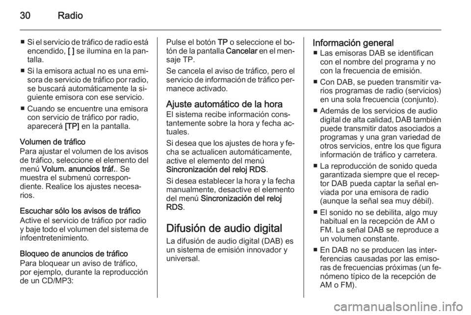 OPEL MERIVA 2015  Manual de infoentretenimiento (in Spanish) 30Radio
■Si el servicio de tráfico de radio está
encendido,  [ ] se ilumina en la pan‐
talla.
■ Si la emisora actual no es una emi‐
sora de servicio de tráfico por radio,
se buscará autom