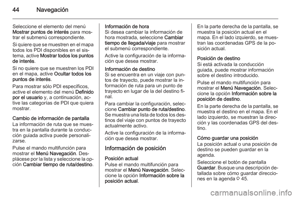OPEL MERIVA 2015 Manual de infoentretenimiento (in Spanish) 44Navegación
Seleccione el elemento del menúMostrar puntos de interés para mos‐
trar el submenú correspondiente.
Si quiere que se muestren en el mapa
todos los PDI disponibles en el sis‐
tema OPEL MERIVA 2015 Manual de infoentretenimiento (in Spanish) 44Navegación
Seleccione el elemento del menúMostrar puntos de interés para mos‐
trar el submenú correspondiente.
Si quiere que se muestren en el mapa
todos los PDI disponibles en el sis‐
tema