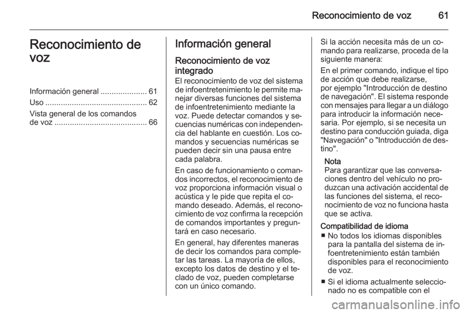 OPEL MERIVA 2015 Manual de infoentretenimiento (in Spanish) Reconocimiento de voz61Reconocimiento de
vozInformación general .....................61
Uso .............................................. 62
Vista general de los comandos de voz .................... OPEL MERIVA 2015 Manual de infoentretenimiento (in Spanish) Reconocimiento de voz61Reconocimiento de
vozInformación general .....................61
Uso .............................................. 62
Vista general de los comandos de voz ....................