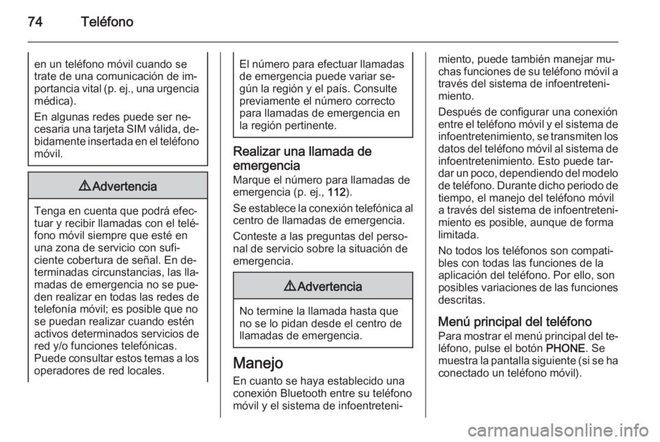 OPEL MERIVA 2015  Manual de infoentretenimiento (in Spanish) 74Teléfonoen un teléfono móvil cuando se
trate de una comunicación de im‐
portancia vital (p. ej., una urgencia
médica).
En algunas redes puede ser ne‐
cesaria una tarjeta SIM válida, de‐ 