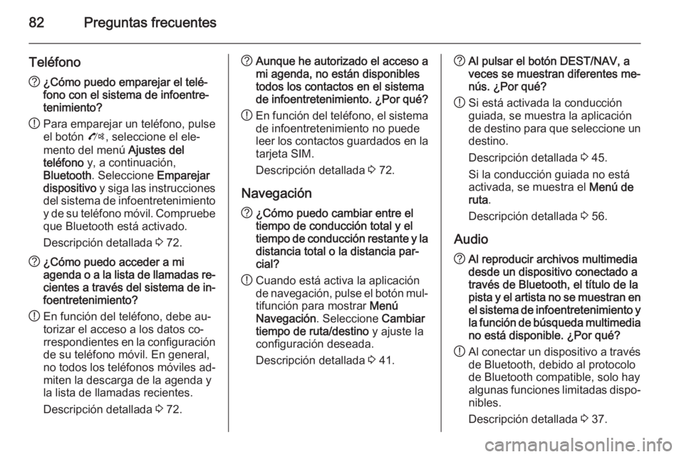 OPEL MERIVA 2015 Manual de infoentretenimiento (in Spanish) 82Preguntas frecuentes
Teléfono?¿Cómo puedo emparejar el telé‐
fono con el sistema de infoentre‐
tenimiento?
! Para emparejar un teléfono, pulse
el botón O, seleccione el ele‐
mento del m OPEL MERIVA 2015 Manual de infoentretenimiento (in Spanish) 82Preguntas frecuentes
Teléfono?¿Cómo puedo emparejar el telé‐
fono con el sistema de infoentre‐
tenimiento?
! Para emparejar un teléfono, pulse
el botón O, seleccione el ele‐
mento del m