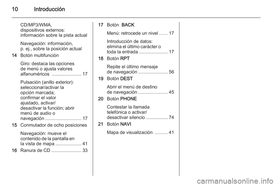 OPEL MERIVA 2015 Manual de infoentretenimiento (in Spanish) 10Introducción
CD/MP3/WMA,
dispositivos externos:
información sobre la pista actual
Navegación: información,
p. ej., sobre la posición actual
14 Botón multifunción
Giro: destaca las opciones de OPEL MERIVA 2015 Manual de infoentretenimiento (in Spanish) 10Introducción
CD/MP3/WMA,
dispositivos externos:
información sobre la pista actual
Navegación: información,
p. ej., sobre la posición actual
14 Botón multifunción
Giro: destaca las opciones de