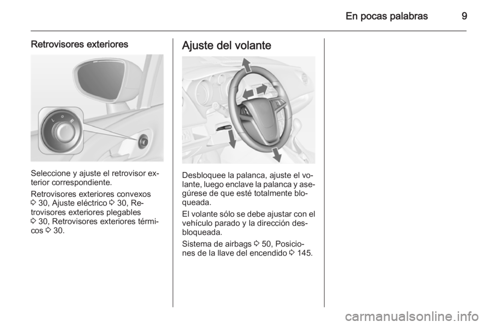 OPEL MERIVA 2015  Manual de Instrucciones (in Spanish) En pocas palabras9
Retrovisores exteriores
Seleccione y ajuste el retrovisor ex‐
terior correspondiente.
Retrovisores exteriores convexos
3  30, Ajuste eléctrico  3 30, Re‐
trovisores exteriores 