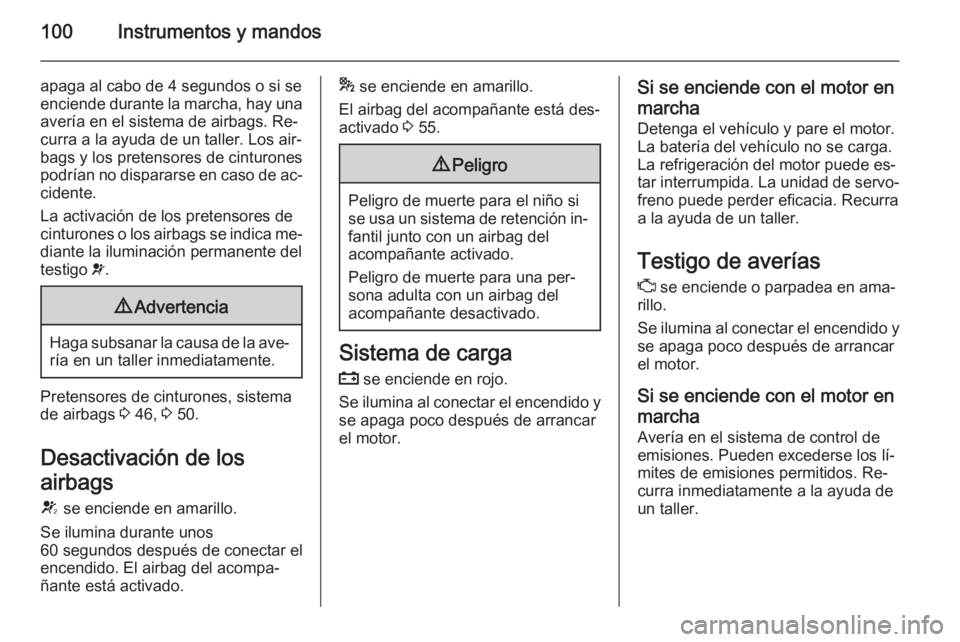 OPEL MERIVA 2015 Manual de Instrucciones (in Spanish) 100Instrumentos y mandos
apaga al cabo de 4 segundos o si se
enciende durante la marcha, hay una avería en el sistema de airbags. Re‐
curra a la ayuda de un taller. Los air‐
bags y los pretensore OPEL MERIVA 2015 Manual de Instrucciones (in Spanish) 100Instrumentos y mandos
apaga al cabo de 4 segundos o si se
enciende durante la marcha, hay una avería en el sistema de airbags. Re‐
curra a la ayuda de un taller. Los air‐
bags y los pretensore