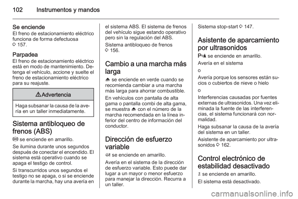 OPEL MERIVA 2015 Manual de Instrucciones (in Spanish) 102Instrumentos y mandos
Se enciendeEl freno de estacionamiento eléctrico
funciona de forma defectuosa
3 157.
Parpadea
El freno de estacionamiento eléctrico
está en modo de mantenimiento. De‐ te OPEL MERIVA 2015 Manual de Instrucciones (in Spanish) 102Instrumentos y mandos
Se enciendeEl freno de estacionamiento eléctrico
funciona de forma defectuosa
3 157.
Parpadea
El freno de estacionamiento eléctrico
está en modo de mantenimiento. De‐ te