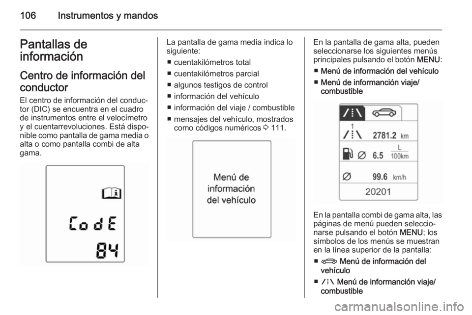 OPEL MERIVA 2015 Manual de Instrucciones (in Spanish) 106Instrumentos y mandosPantallas de
información
Centro de información delconductor
El centro de información del conduc‐
tor (DIC) se encuentra en el cuadro de instrumentos entre el velocímetroy OPEL MERIVA 2015 Manual de Instrucciones (in Spanish) 106Instrumentos y mandosPantallas de
información
Centro de información delconductor
El centro de información del conduc‐
tor (DIC) se encuentra en el cuadro de instrumentos entre el velocímetroy