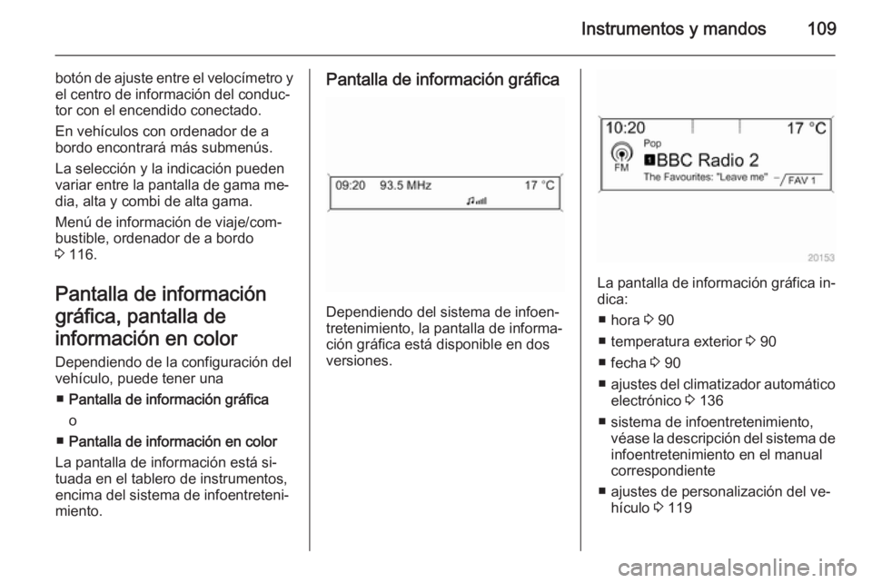 OPEL MERIVA 2015 Manual de Instrucciones (in Spanish) Instrumentos y mandos109
botón de ajuste entre el velocímetro y
el centro de información del conduc‐
tor con el encendido conectado.
En vehículos con ordenador de a
bordo encontrará más submen OPEL MERIVA 2015 Manual de Instrucciones (in Spanish) Instrumentos y mandos109
botón de ajuste entre el velocímetro y
el centro de información del conduc‐
tor con el encendido conectado.
En vehículos con ordenador de a
bordo encontrará más submen