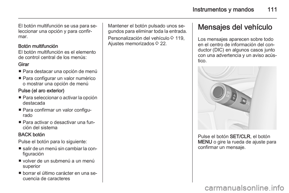 OPEL MERIVA 2015 Manual de Instrucciones (in Spanish) Instrumentos y mandos111
El botón multifunción se usa para se‐leccionar una opción y para confir‐
mar.
Botón multifunción
El botón multifunción es el elemento
de control central de los men OPEL MERIVA 2015 Manual de Instrucciones (in Spanish) Instrumentos y mandos111
El botón multifunción se usa para se‐leccionar una opción y para confir‐
mar.
Botón multifunción
El botón multifunción es el elemento
de control central de los men
