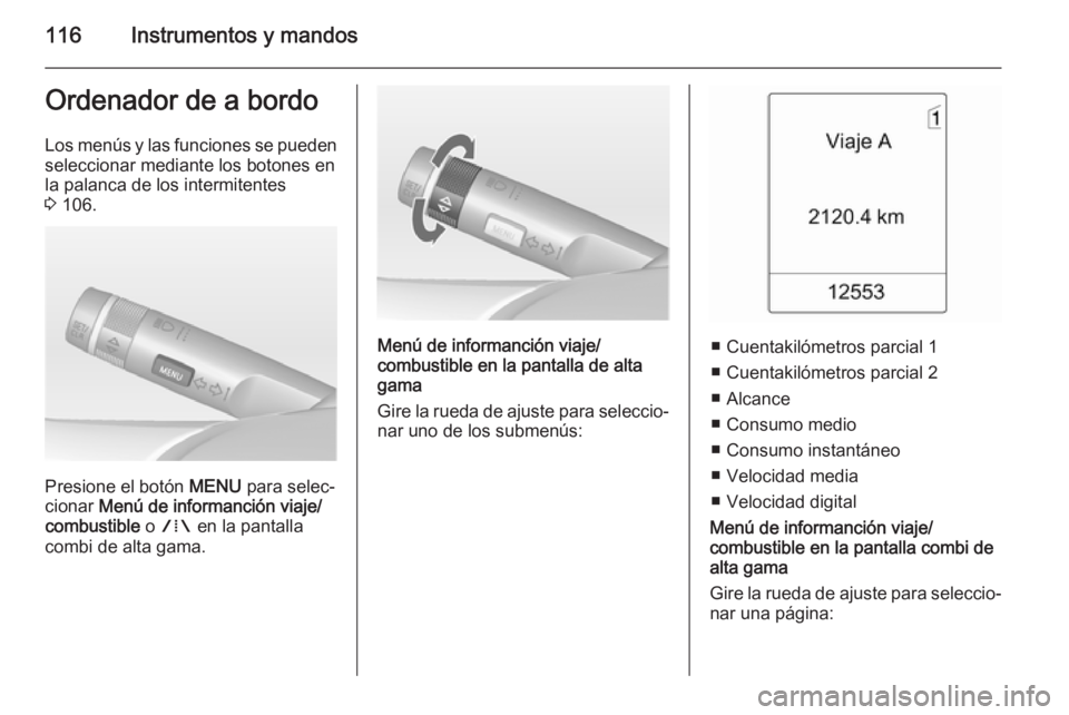 OPEL MERIVA 2015 Manual de Instrucciones (in Spanish) 116Instrumentos y mandosOrdenador de a bordoLos menús y las funciones se puedenseleccionar mediante los botones en
la palanca de los intermitentes
3 106.
Presione el botón MENU para selec‐
ciona OPEL MERIVA 2015 Manual de Instrucciones (in Spanish) 116Instrumentos y mandosOrdenador de a bordoLos menús y las funciones se puedenseleccionar mediante los botones en
la palanca de los intermitentes
3 106.
Presione el botón MENU para selec‐
ciona