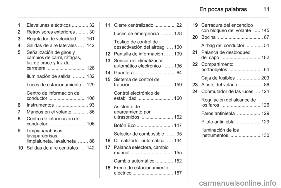 OPEL MERIVA 2015  Manual de Instrucciones (in Spanish) En pocas palabras11
1Elevalunas eléctricos ............32
2 Retrovisores exteriores .........30
3 Regulador de velocidad  .....161
4 Salidas de aire laterales .....142
5 Señalización de giros y
cam