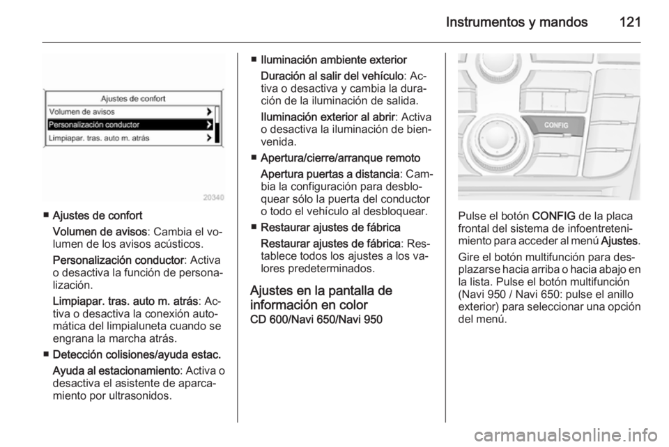 OPEL MERIVA 2015 Manual de Instrucciones (in Spanish) Instrumentos y mandos121
■Ajustes de confort
Volumen de avisos : Cambia el vo‐
lumen de los avisos acústicos.
Personalización conductor : Activa
o desactiva la función de persona‐ lización.
OPEL MERIVA 2015 Manual de Instrucciones (in Spanish) Instrumentos y mandos121
■Ajustes de confort
Volumen de avisos : Cambia el vo‐
lumen de los avisos acústicos.
Personalización conductor : Activa
o desactiva la función de persona‐ lización.