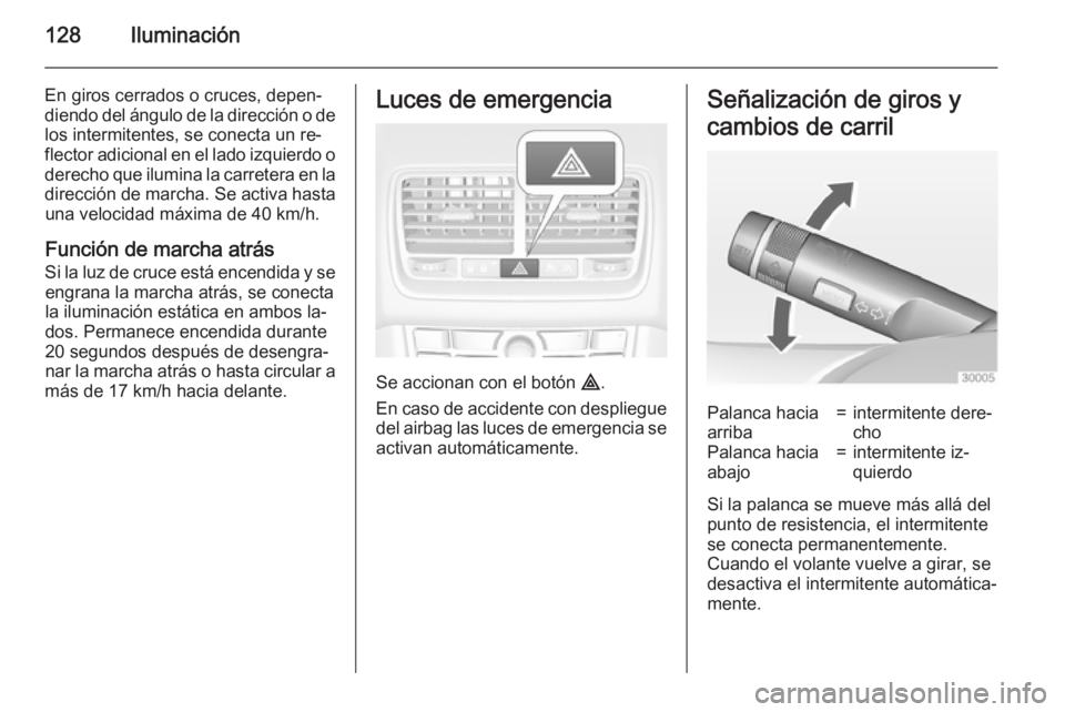 OPEL MERIVA 2015 Manual de Instrucciones (in Spanish) 128Iluminación
En giros cerrados o cruces, depen‐
diendo del ángulo de la dirección o de
los intermitentes, se conecta un re‐
flector adicional en el lado izquierdo o derecho que ilumina la car OPEL MERIVA 2015 Manual de Instrucciones (in Spanish) 128Iluminación
En giros cerrados o cruces, depen‐
diendo del ángulo de la dirección o de
los intermitentes, se conecta un re‐
flector adicional en el lado izquierdo o derecho que ilumina la car