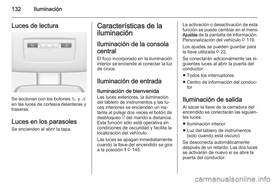 OPEL MERIVA 2015 Manual de Instrucciones (in Spanish) 132IluminaciónLuces de lectura
Se accionan con los botones s y t
en las luces de cortesía delanteras y
traseras.
Luces en los parasoles Se encienden al abrir la tapa.
Características de la
ilumina OPEL MERIVA 2015 Manual de Instrucciones (in Spanish) 132IluminaciónLuces de lectura
Se accionan con los botones s y t
en las luces de cortesía delanteras y
traseras.
Luces en los parasoles Se encienden al abrir la tapa.
Características de la
ilumina