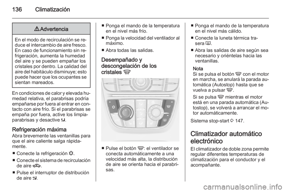 OPEL MERIVA 2015 Manual de Instrucciones (in Spanish) 136Climatización9Advertencia
En el modo de recirculación se re‐
duce el intercambio de aire fresco. En caso de funcionamiento sin re‐
frigeración, aumenta la humedad
del aire y se pueden empañ OPEL MERIVA 2015 Manual de Instrucciones (in Spanish) 136Climatización9Advertencia
En el modo de recirculación se re‐
duce el intercambio de aire fresco. En caso de funcionamiento sin re‐
frigeración, aumenta la humedad
del aire y se pueden empañ
