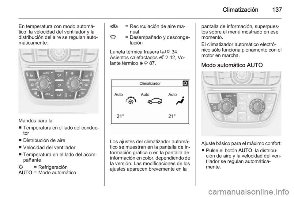 OPEL MERIVA 2015 Manual de Instrucciones (in Spanish) Climatización137
En temperatura con modo automá‐
tico, la velocidad del ventilador y la distribución del aire se regulan auto‐
máticamente.
Mandos para la:
■ Temperatura en el lado del condu OPEL MERIVA 2015 Manual de Instrucciones (in Spanish) Climatización137
En temperatura con modo automá‐
tico, la velocidad del ventilador y la distribución del aire se regulan auto‐
máticamente.
Mandos para la:
■ Temperatura en el lado del condu